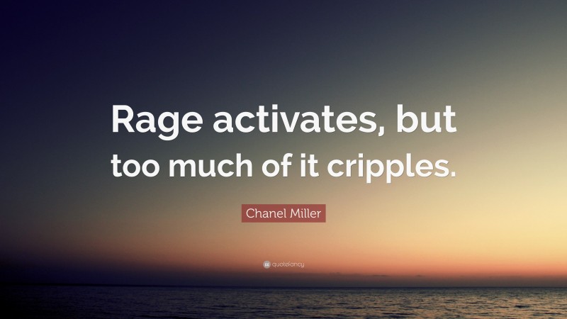 Chanel Miller Quote: “Rage activates, but too much of it cripples.”