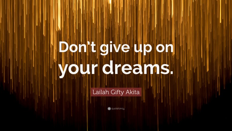 Lailah Gifty Akita Quote: “Don’t give up on your dreams.”