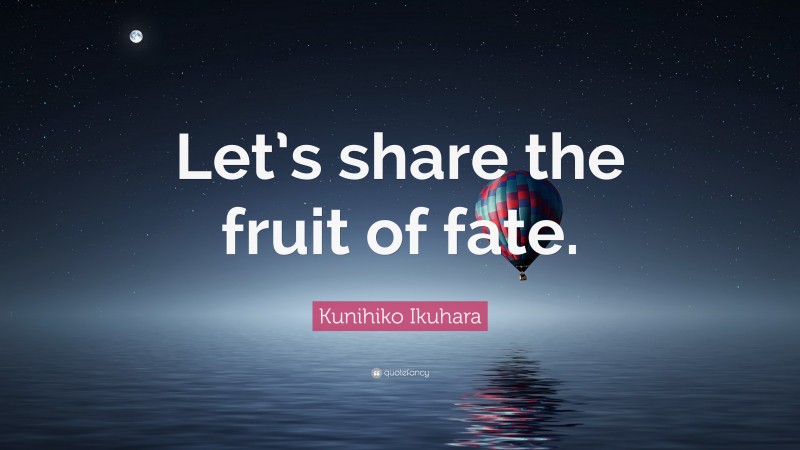 Kunihiko Ikuhara Quote: “Let’s share the fruit of fate.”