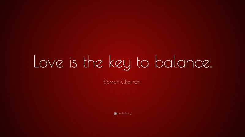 Soman Chainani Quote: “Love is the key to balance.”