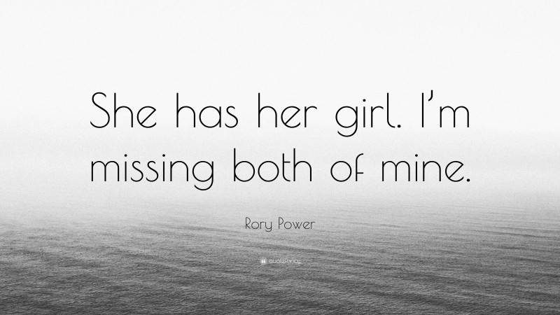 Rory Power Quote: “She has her girl. I’m missing both of mine.”