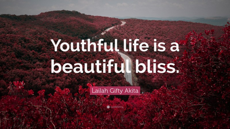 Lailah Gifty Akita Quote: “Youthful life is a beautiful bliss.”