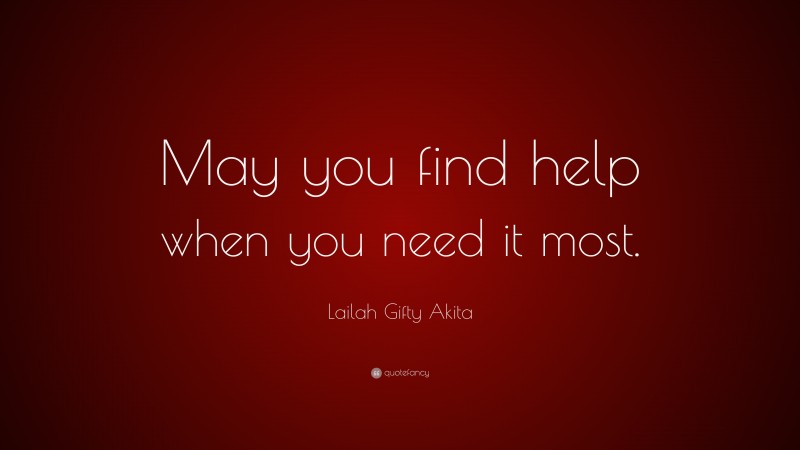 Lailah Gifty Akita Quote: “May you find help when you need it most.”
