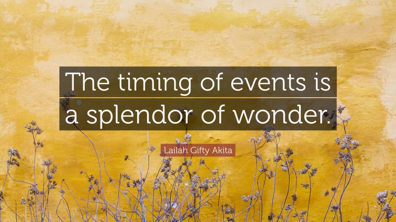 Lailah Gifty Akita Quote: “The timing of events is a splendor of wonder.”