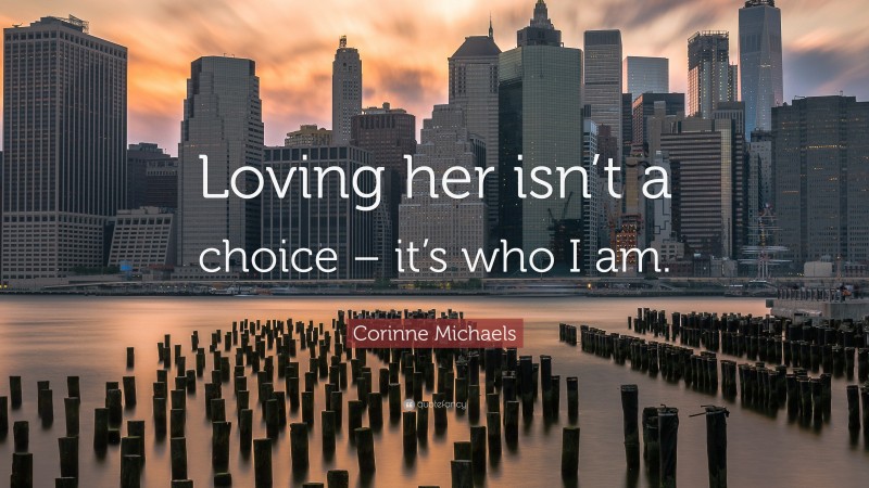 Corinne Michaels Quote: “Loving her isn’t a choice – it’s who I am.”