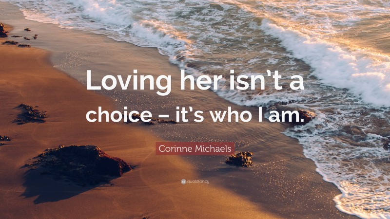 Corinne Michaels Quote: “Loving her isn’t a choice – it’s who I am.”