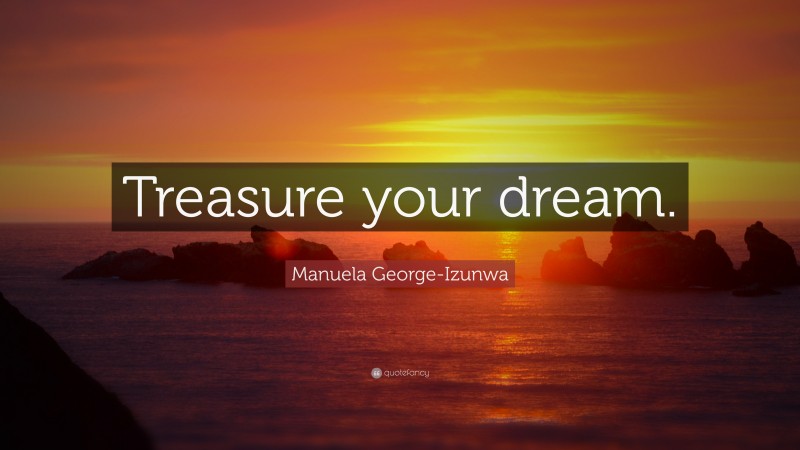 Manuela George-Izunwa Quote: “Treasure your dream.”