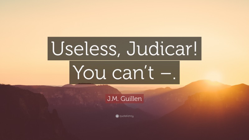 J.M. Guillen Quote: “Useless, Judicar! You can’t –.”