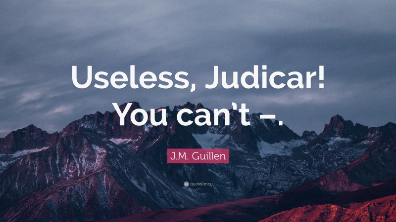 J.M. Guillen Quote: “Useless, Judicar! You can’t –.”