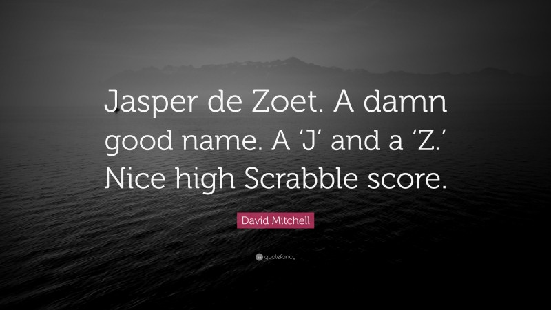 David Mitchell Quote: “Jasper de Zoet. A damn good name. A ‘J’ and a ‘Z.’ Nice high Scrabble score.”
