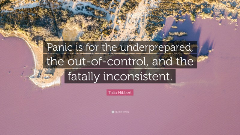 Talia Hibbert Quote: “Panic is for the underprepared, the out-of-control, and the fatally inconsistent.”