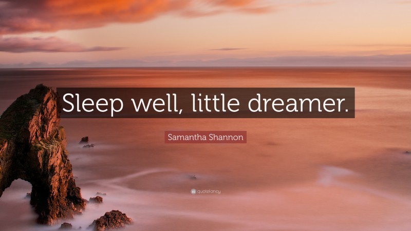 Samantha Shannon Quote: “Sleep well, little dreamer.”