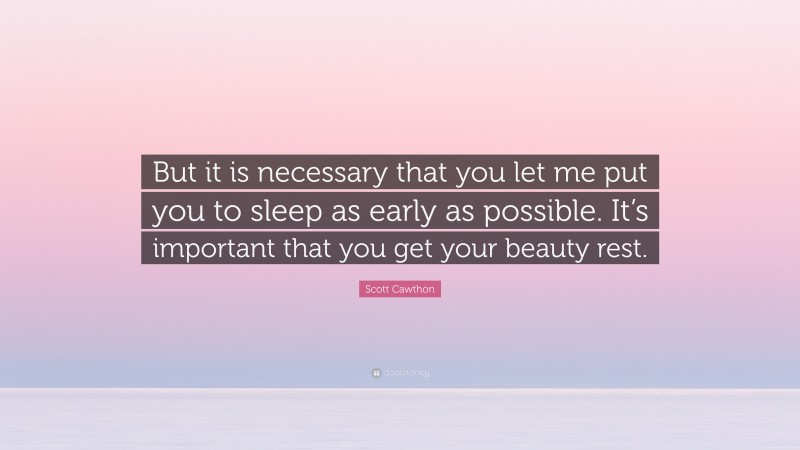 Scott Cawthon Quote: “But it is necessary that you let me put you to sleep as early as possible. It’s important that you get your beauty rest.”