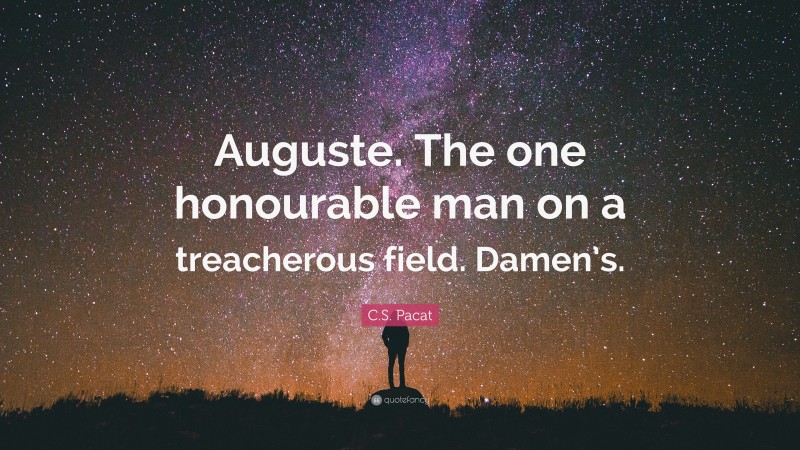 C.S. Pacat Quote: “Auguste. The one honourable man on a treacherous field. Damen’s.”