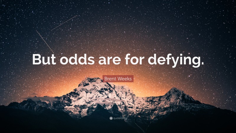 Brent Weeks Quote: “But odds are for defying.”