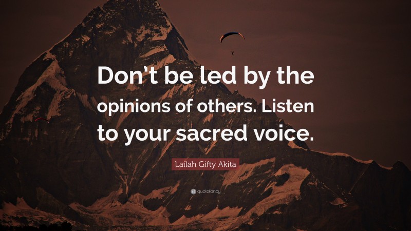 Lailah Gifty Akita Quote: “Don’t be led by the opinions of others. Listen to your sacred voice.”