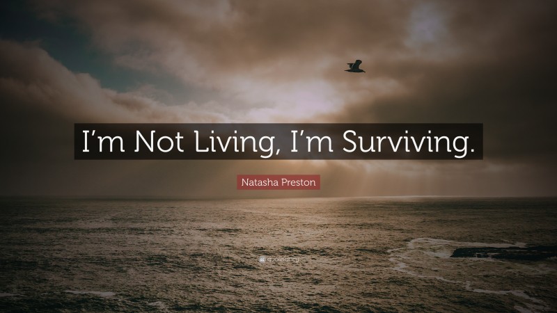 Natasha Preston Quote: “I’m Not Living, I’m Surviving.”