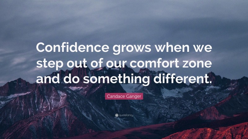 Candace Ganger Quote: “Confidence grows when we step out of our comfort zone and do something different.”