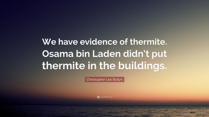 Christopher Lee Bollyn Quote: “We have evidence of thermite. Osama bin Laden didn’t put thermite in the buildings.”