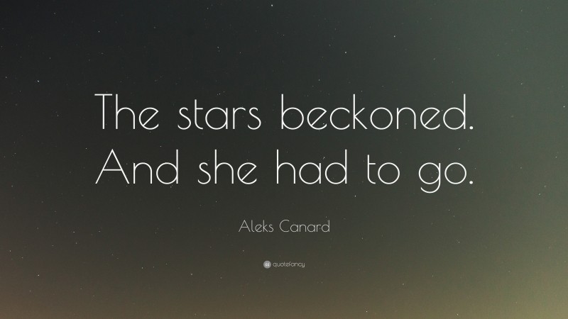 Aleks Canard Quote: “The stars beckoned. And she had to go.”