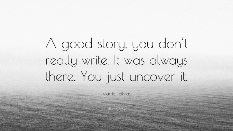 Varric Tethras Quote: “A good story, you don’t really write. It was always there. You just uncover it.”