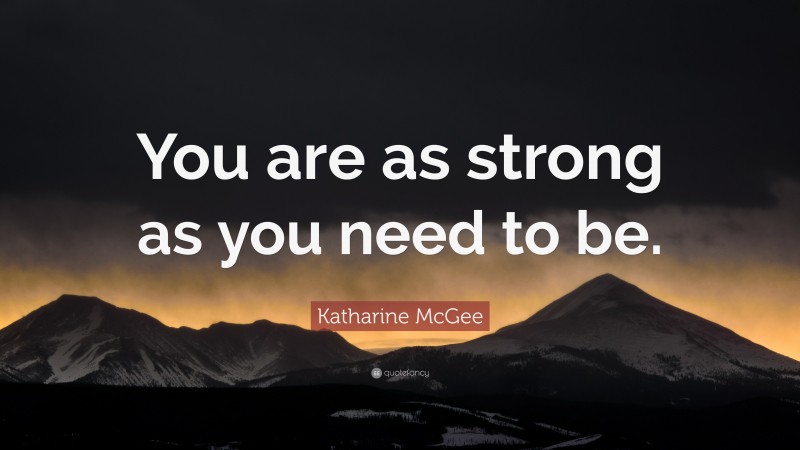 Katharine McGee Quote: “You are as strong as you need to be.”