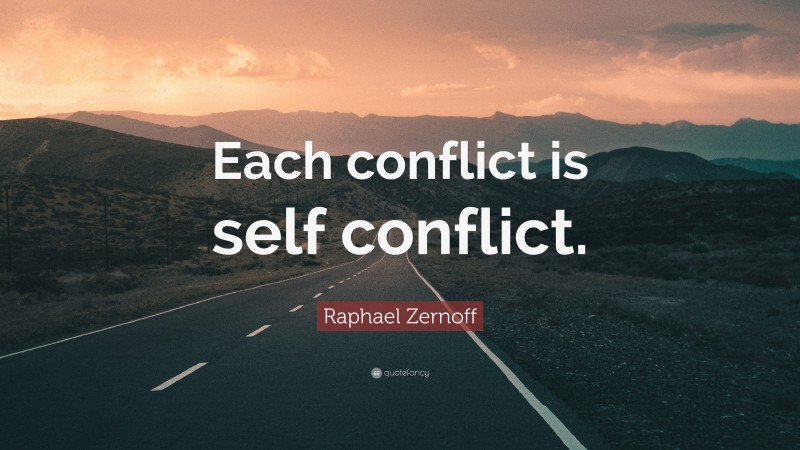 Raphael Zernoff Quote: “Each conflict is self conflict.”