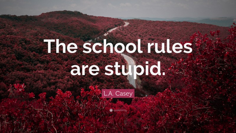 L.A. Casey Quote: “The school rules are stupid.”