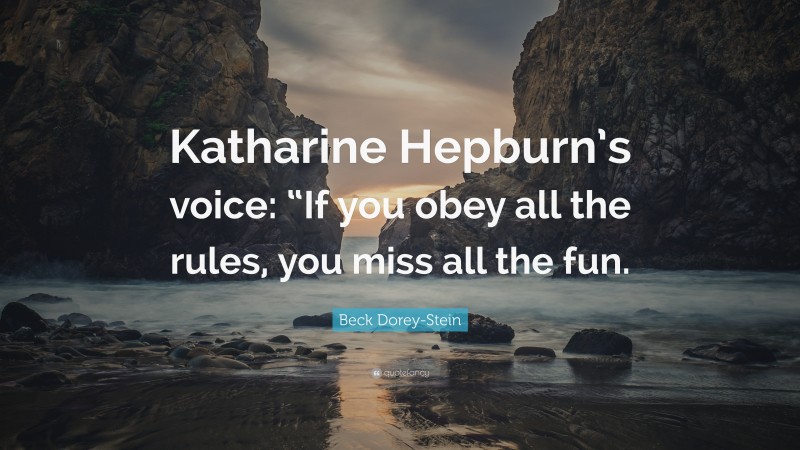 Beck Dorey-Stein Quote: “Katharine Hepburn’s voice: “If you obey all the rules, you miss all the fun.”