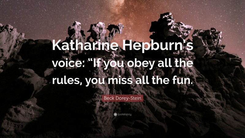 Beck Dorey-Stein Quote: “Katharine Hepburn’s voice: “If you obey all the rules, you miss all the fun.”