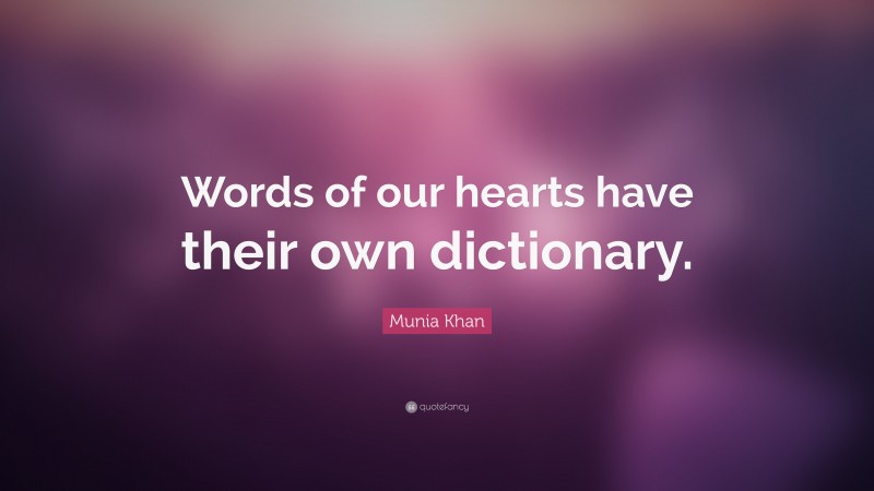 Munia Khan Quote: “Words of our hearts have their own dictionary.”