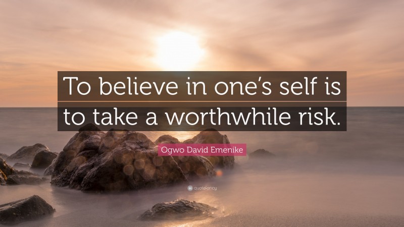 Ogwo David Emenike Quote: “To believe in one’s self is to take a worthwhile risk.”