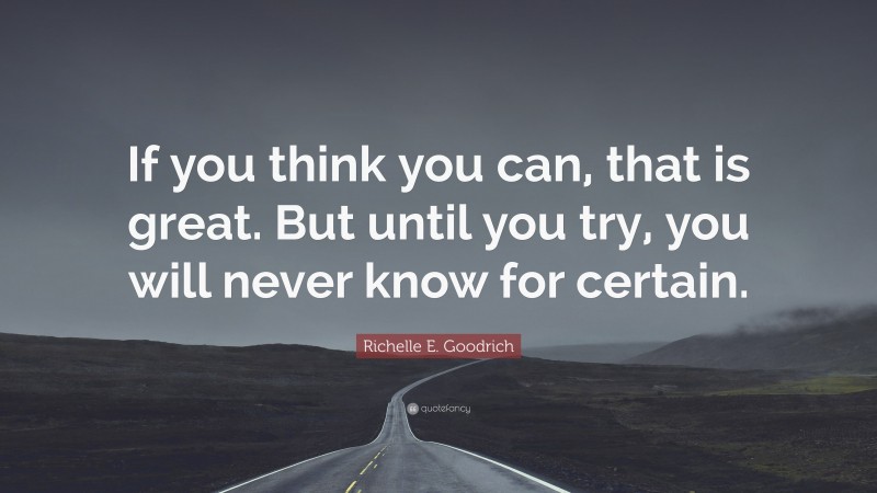 Richelle E. Goodrich Quote: “if You Think You Can, That Is Great. But 