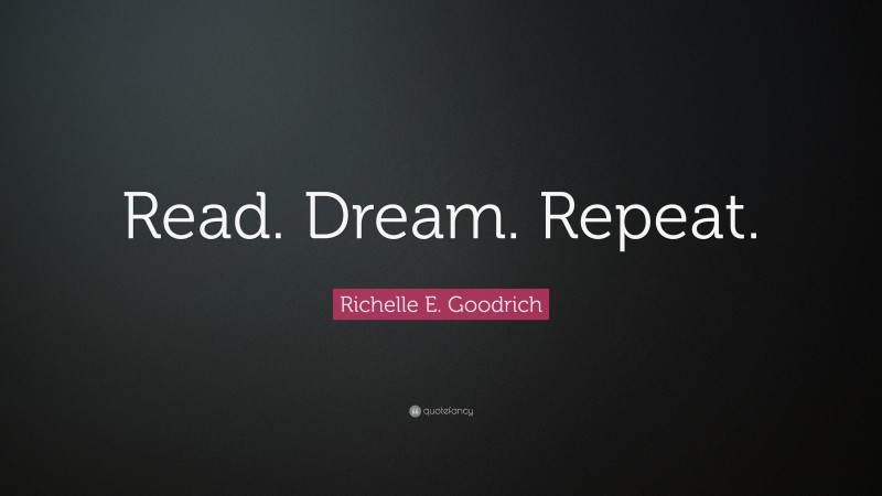 Richelle E. Goodrich Quote: “Read. Dream. Repeat.”