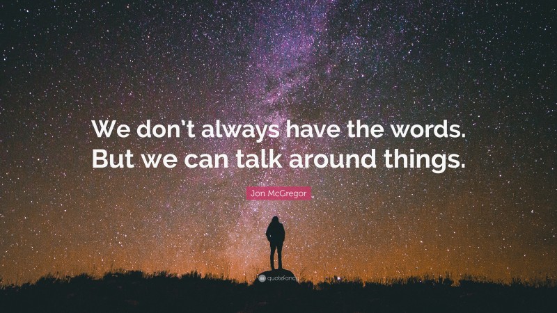 Jon McGregor Quote: “We don’t always have the words. But we can talk around things.”