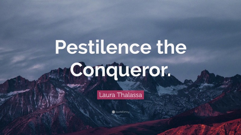 Laura Thalassa Quote: “Pestilence the Conqueror.”