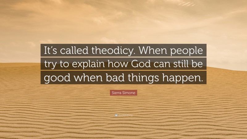 Sierra Simone Quote: “It’s called theodicy. When people try to explain how God can still be good when bad things happen.”