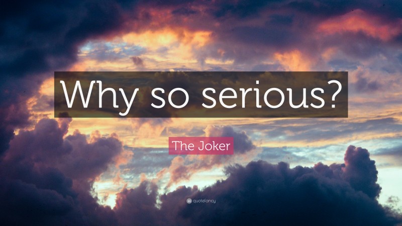 The Joker Quote: “Why so serious?”
