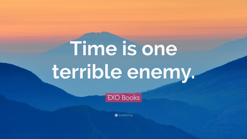 EXO Books Quote: “Time is one terrible enemy.”