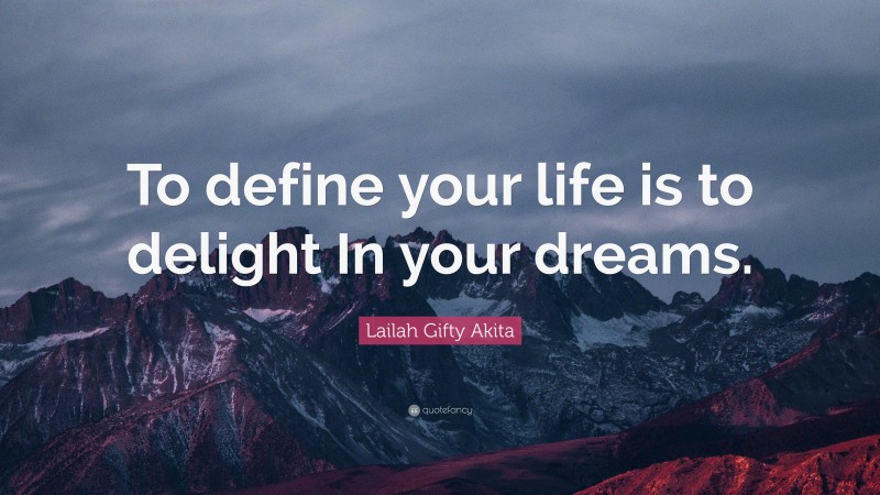 Lailah Gifty Akita Quote: “To define your life is to delight In your dreams.”