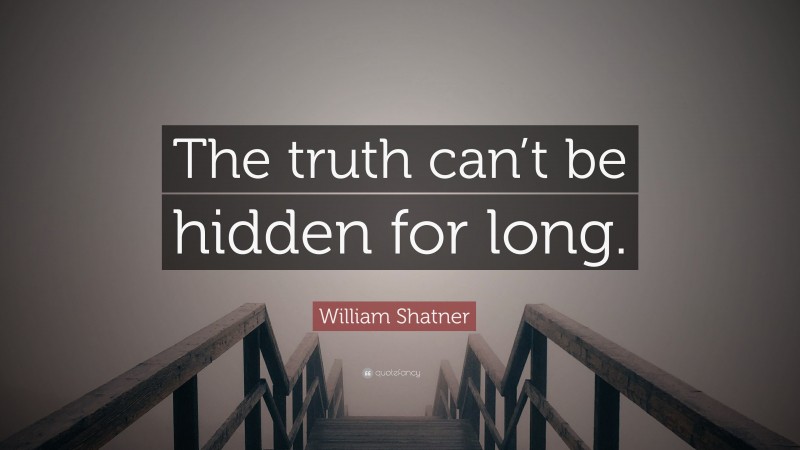 William Shatner Quote: “The truth can’t be hidden for long.”