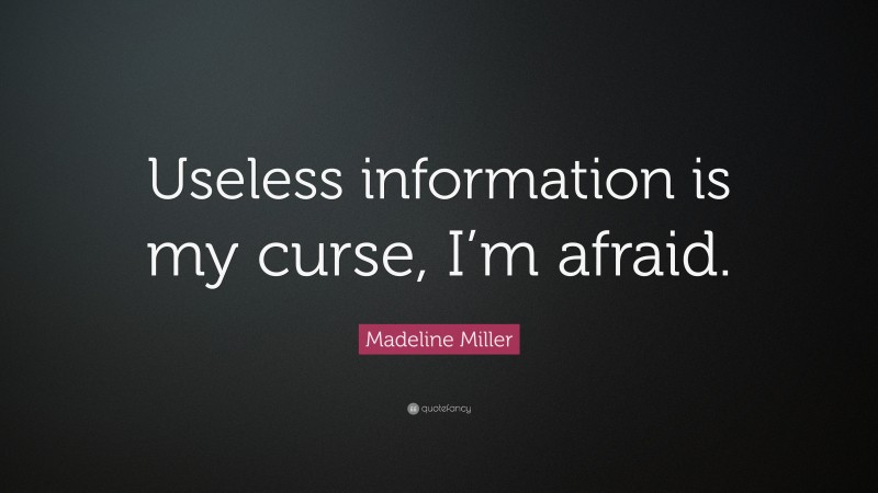 Madeline Miller Quote: “Useless information is my curse, I’m afraid.”