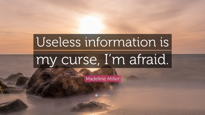 Madeline Miller Quote: “Useless information is my curse, I’m afraid.”