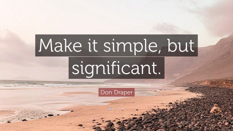 Don Draper Quote: “Make it simple, but significant.”