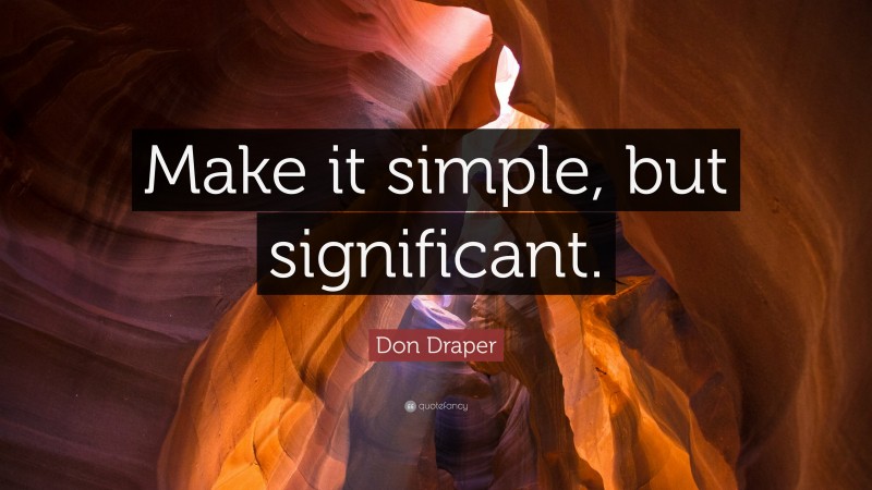 Don Draper Quote: “Make it simple, but significant.”