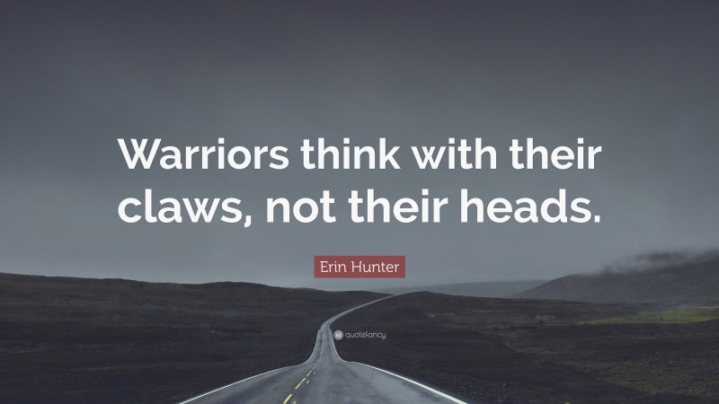 Erin Hunter Quote: “Warriors think with their claws, not their heads.”