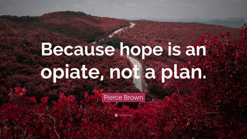 Pierce Brown Quote: “Because hope is an opiate, not a plan.”