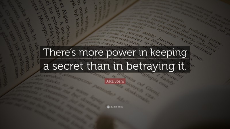 Alka Joshi Quote: “There’s more power in keeping a secret than in betraying it.”