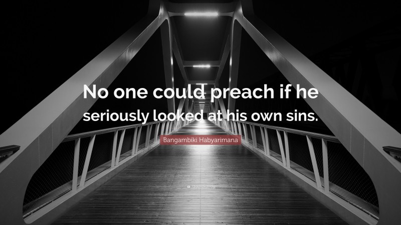 Bangambiki Habyarimana Quote: “No one could preach if he seriously looked at his own sins.”