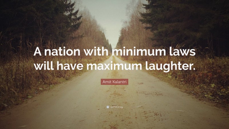 Amit Kalantri Quote: “A nation with minimum laws will have maximum laughter.”
